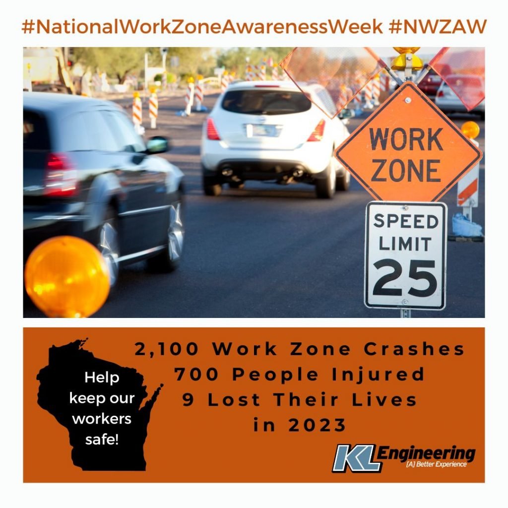 Photo of cars speeding next to a work zone. Stats from the post in black letters on an orange background with black silhoette of Wisconsin with white lettering 'Help keep our workers safe!' and KL Engineering logo. '#NationalWorkZoneAwarenessWeek #NWZAW' text.