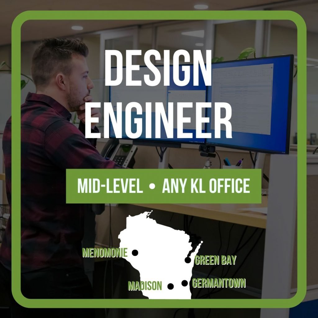 Graphic showing a faded photo of a KL employee standing at a desk working with 'Design Engineer' in white text overlaid and a white state of Wisconsin shape showing our 4 KL office locations and a green box with 'Mid-Level' and 'Any KL Office' text in white.